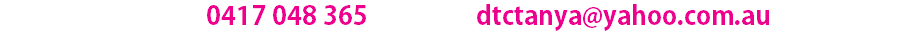 Call: 0417 048 365 ~ Email: dtctanya@yahoo.com.au